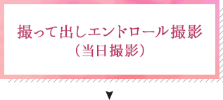撮って出しエンドロール撮影 （当日撮影）